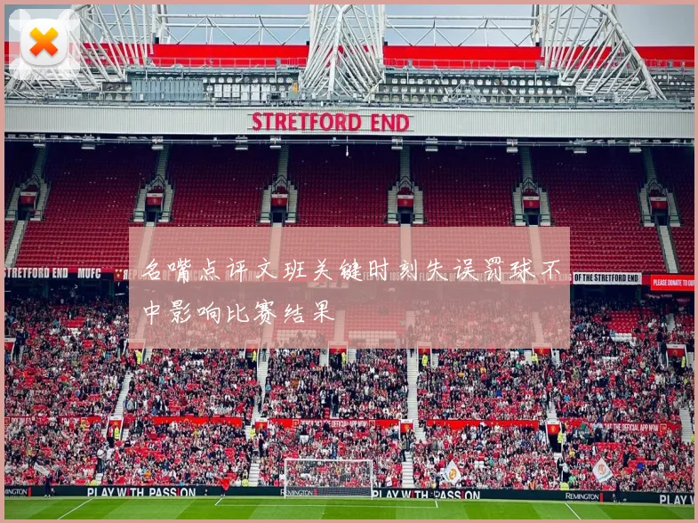 名嘴点评文班关键时刻失误罚球不中影响比赛结果