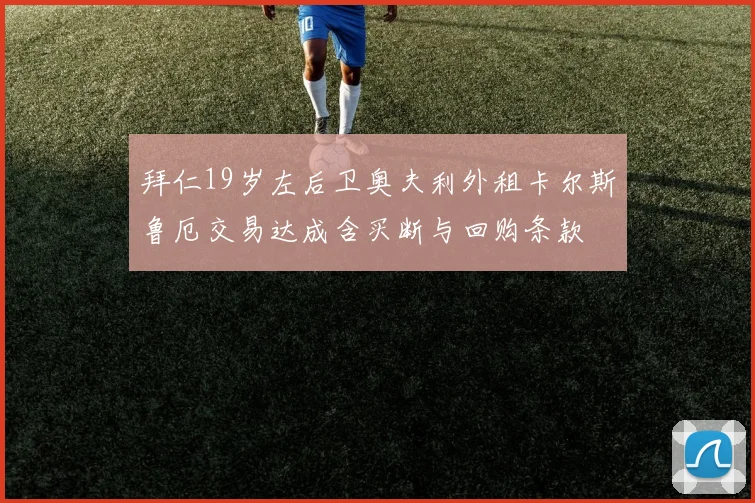 拜仁19岁左后卫奥夫利外租卡尔斯鲁厄交易达成含买断与回购条款